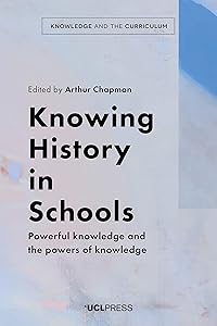 Knowing History in Schools: Powerful knowledge and the powers of knowledge (Knowledge and the Curriculum) by Arthur Chapman