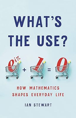 What's the Use?: How Mathematics Shapes Everyday Life