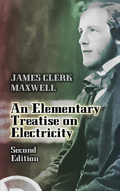 An Elementary Treatise on Electricity: Second Edition (Dover Books on Physics) by James Clerk Maxwell