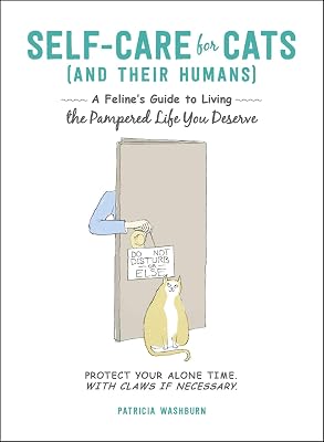 Self-Care for Cats (And Their Humans): A Feline's Guide to Living the Pampered Life You Deserve
