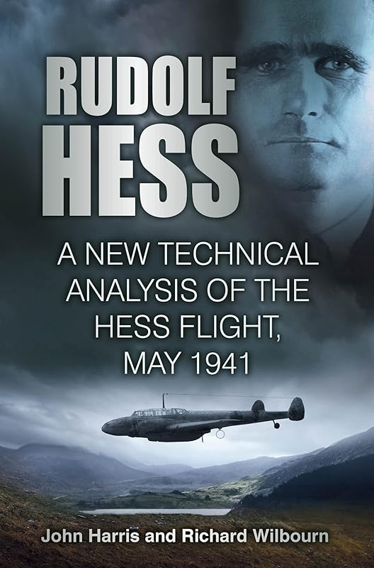 Rudolf Hess: A New Technical Analysis of the Hess Flight, May 1941 by John Harris