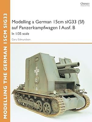 Modelling a German 15cm sIG33(Sf) auf Panzerkampfwagen I Ausf.B: In 1/35 scale (Osprey Modelling)