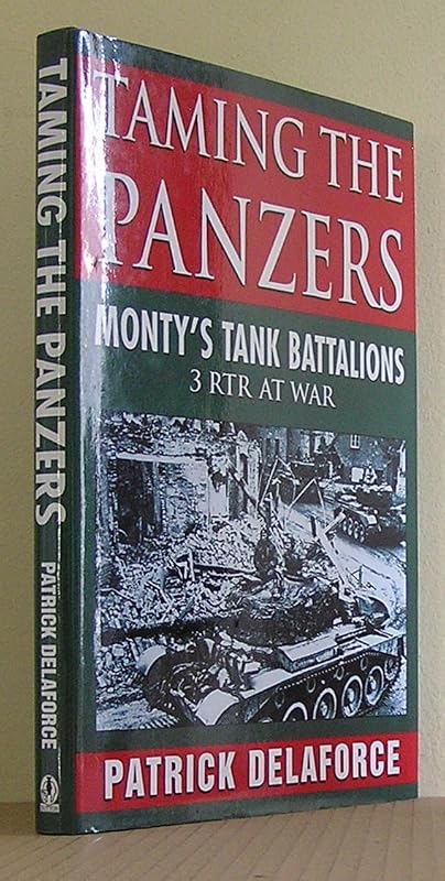Taming the Panzers: Monty's Tank Battalions: 3 RTR at War by Patrick Delaforce