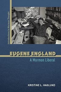Eugene England: A Mormon Liberal (Introductions to Mormon Thought) by Kristine L. Haglund