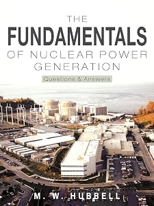 The Fundamentals of Nuclear Power Generation: Questions & Answers by M. W. Hubbell
