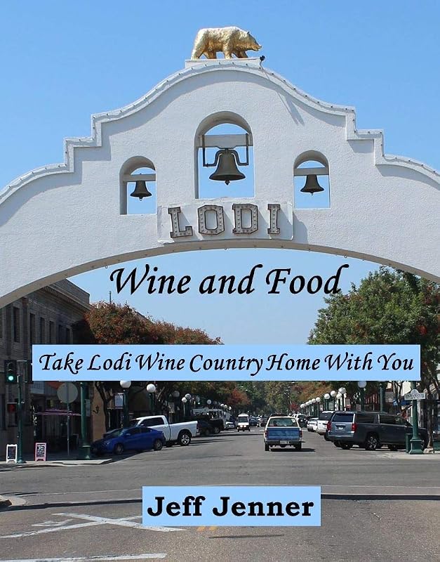 Lodi Wine and Food: Take Lodi Wine Country Home with You by Jeff Jenner