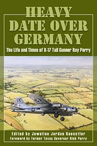 Heavy Date Over Germany: The Life and Times of B-17 Tail Gunner Ray Perry by Jewellee Jordon Kuenstler