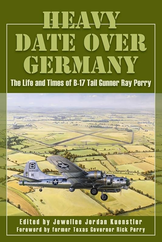 Heavy Date Over Germany: The Life and Times of B-17 Tail Gunner Ray Perry by Jewellee Jordon Kuenstler
