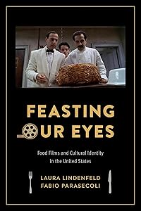 Feasting Our Eyes: Food Films and Cultural Identity in the United States by Laura Lindenfeld