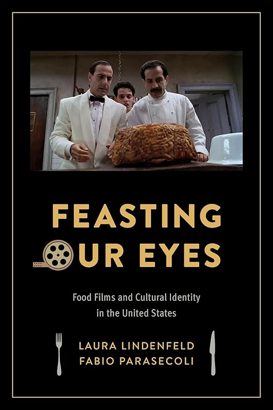Feasting Our Eyes: Food Films and Cultural Identity in the United States by Laura Lindenfeld