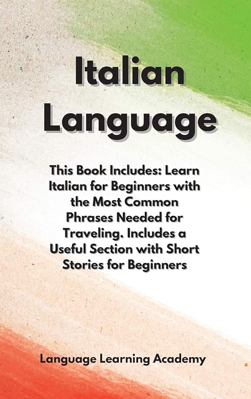 Italian Language: This Book Includes: Learn Italian for Beginners with the Most Common Phrases Needed for Traveling. Includes a Useful Section with Short Stories for Beginners. by Language Learning Academy