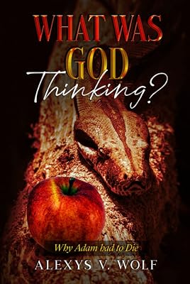 What was God Thinking?: Why Adam had to Die