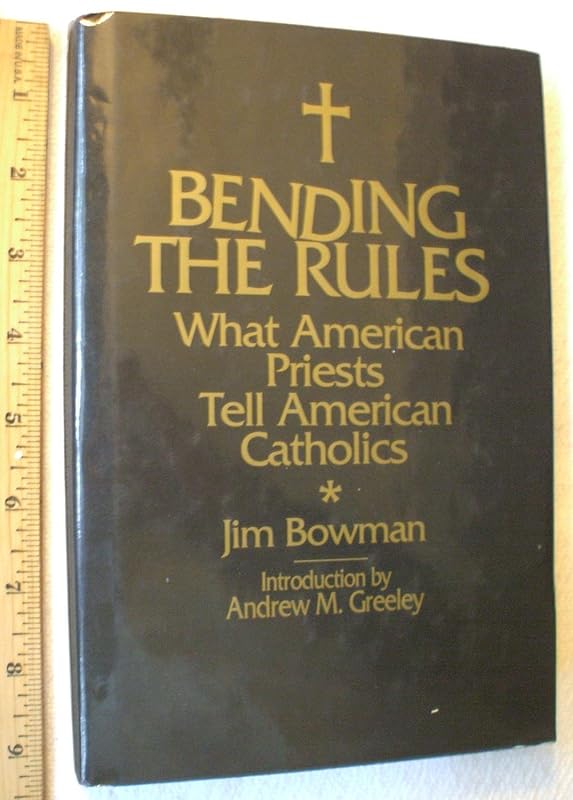 Bending the Rules: What American Priests Tell American Catholics by Jim Bowman
