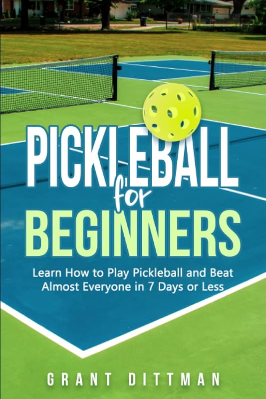 Pickleball for Beginners: Learn How to Play Pickleball and Beat Almost Everyone in 7 Days of Less by Grant Dittman