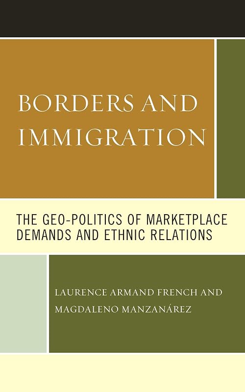 Borders and Immigration: The Geo-Politics of Marketplace Demands and Ethnic Relations by Laurence Armand French