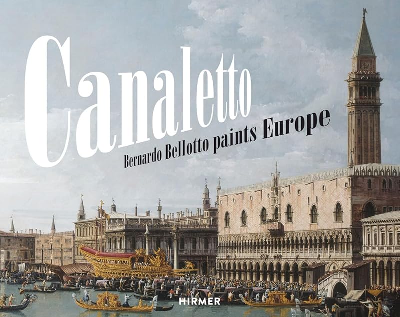 Canaletto: Bernardo Bellotto Paints Europe by Andreas Schumacher