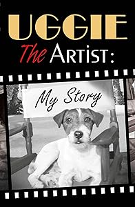 Uggie, the Artist: My Story by Wendy Holden