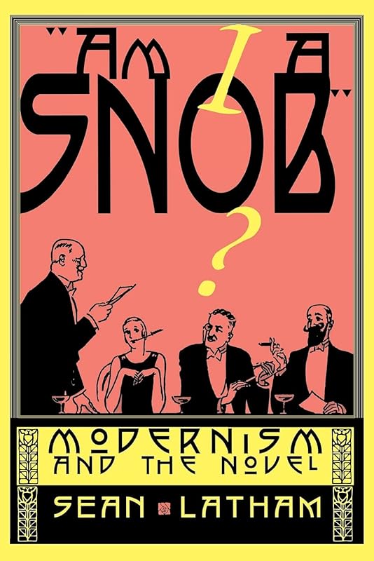 Am I a Snob?: Modernism and the Novel by Sean Latham