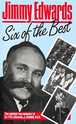 Six of the Best: The 'War Memoirs' of Ex-F/Lt.Jimmy Edwards, D.F.C.