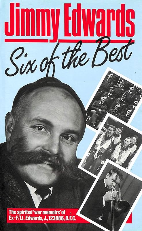 Six of the Best: The 'War Memoirs' of Ex-F/Lt.Jimmy Edwards, D.F.C. by Jimmy Edwards