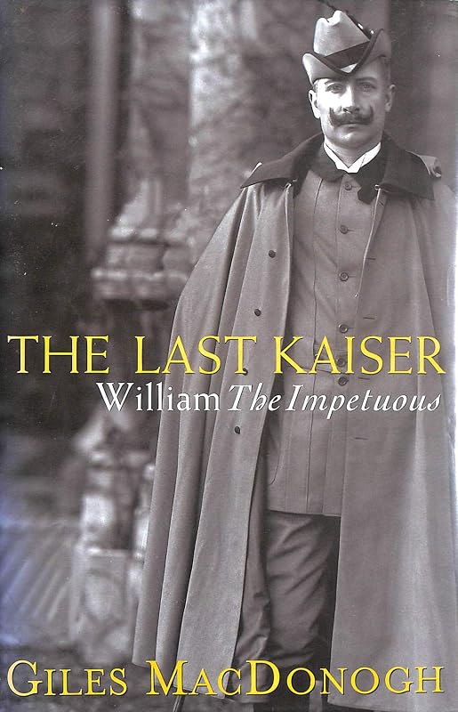 The Last Kaiser : William the Impetuous by Giles MacDonogh
