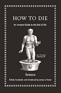 How to Die: An Ancient Guide to the End of Life (Ancient Wisdom for Modern Readers) by Seneca