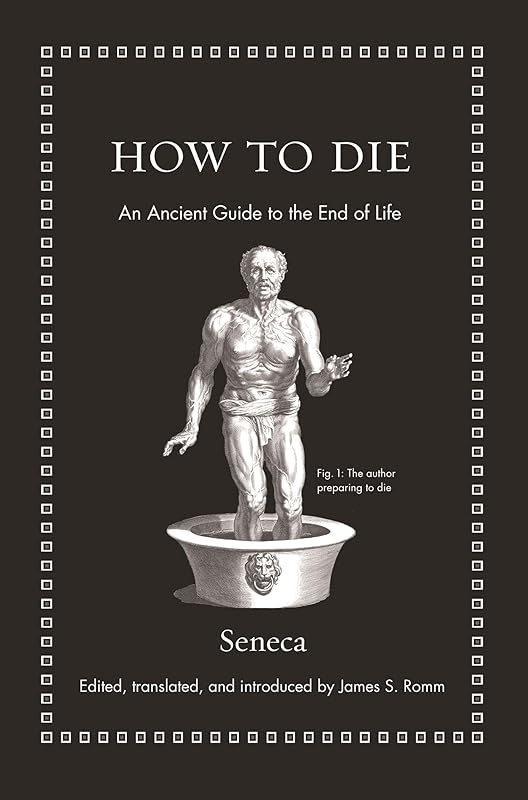 How to Die: An Ancient Guide to the End of Life (Ancient Wisdom for Modern Readers) by Seneca