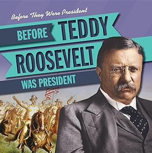 Before Teddy Roosevelt Was President (Before They Were President)