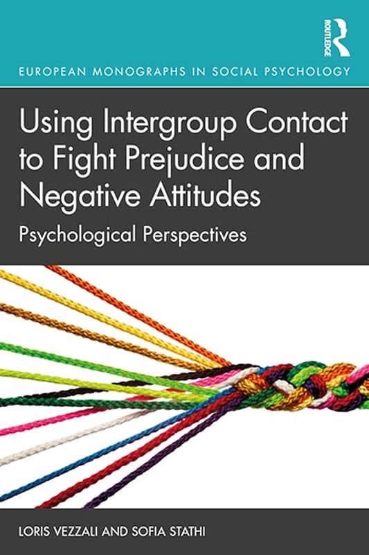 Using Intergroup Contact to Fight Prejudice and Negative Attitudes: Psychological Perspectives (European Monographs in Social Psychology) by Loris Vezzali