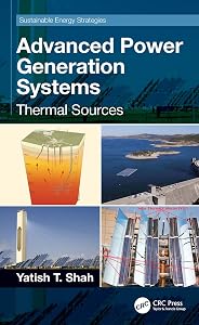 Advanced Power Generation Systems: Thermal Sources (Sustainable Energy Strategies) by Yatish T. Shah