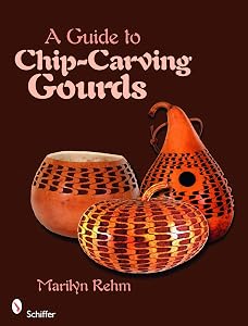 A Guide to Chip-Carving Gourds by Marilyn Rehm