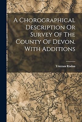 A Chorographical Description Or Survey Of The County Of Devon. With Additions
