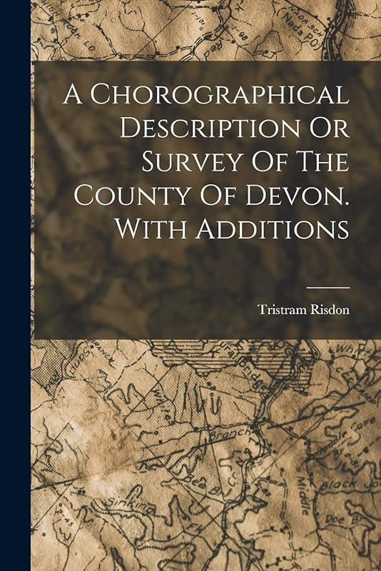 A Chorographical Description Or Survey Of The County Of Devon. With Additions by Tristram Risdon