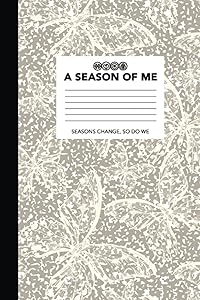 A Season of Me: A Season of Guided Daily and Weekly Journal (91 Days / 13 Weeks): Seasons change, so do we. Keep track of your personal growth with our composition journal. by A Season of Me