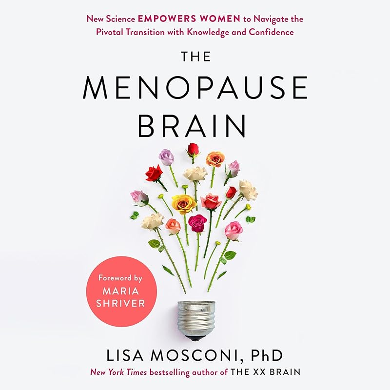 The Menopause Brain: New Science Empowers Women to Navigate the Pivotal Transition with Knowledge and Confidence by Lisa Mosconi PhD