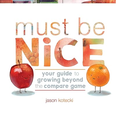Must Be Nice: Your Guide to Growing Beyond the Compare Game