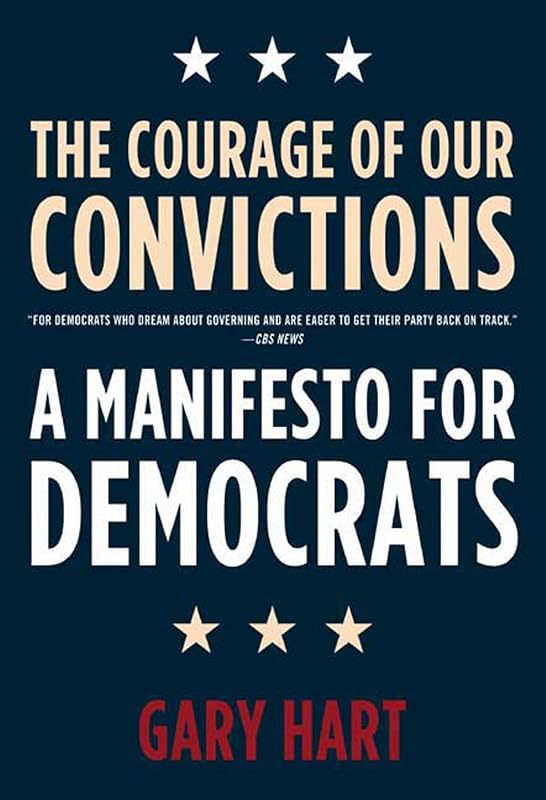 The Courage of Our Convictions: A Manifesto for Democrats by Gary Hart