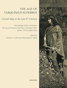 The Age of Tarquinius Superbus: Central Italy in the Late 6th Century. Proceedings of the Conference 'The Age of Tarquinius Superbus, A Paradigm ... on Mediterranean Archaeology: Supplement) by PS Lulof
