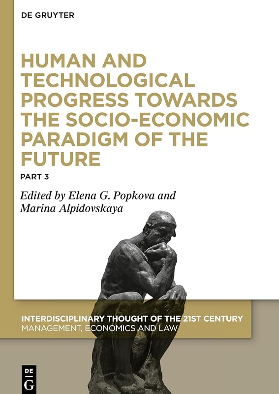 Human and Technological Progress Towards the Socio-Economic Paradigm of the Future: Part 3 (Interdisciplinary Thought of the 21st Century, 1/3) by Elena G. Popkova