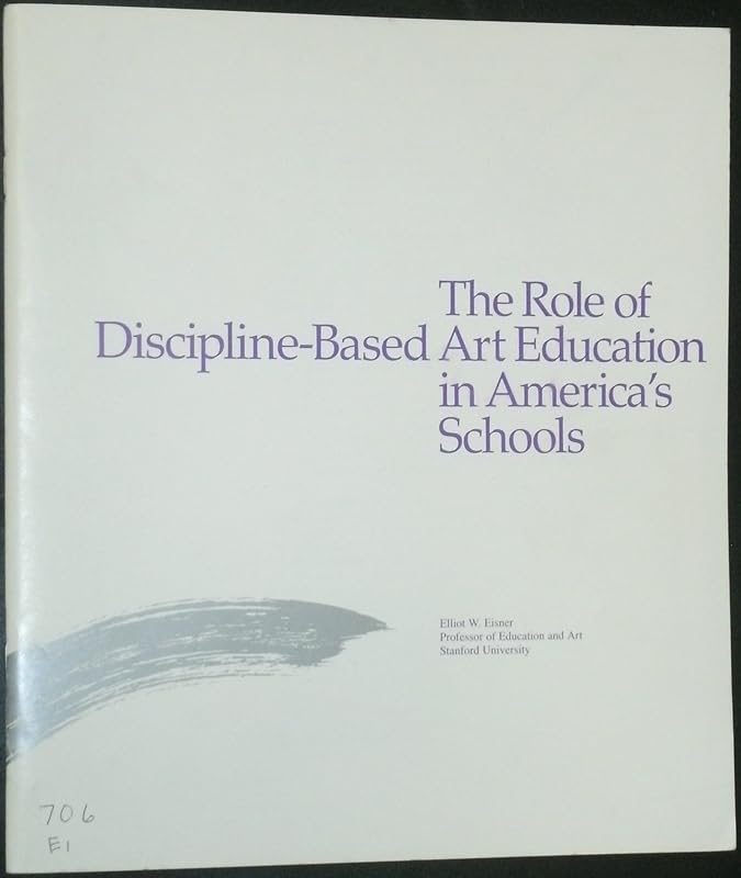 The Role of Discipline-based Art Education in America's Schools by Elliot W. Eisner