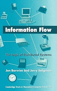 Information Flow: The Logic of Distributed Systems (Cambridge Tracts in Theoretical Computer Science, Series Number 44) by Jon Barwise