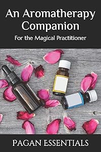 An Aromatherapy Companion: For the Magical Practitioner by Pagan Essentials