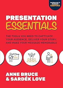 Presentation Essentials: The Tools You Need to Captivate Your Audience, Deliver Your Story, and Make Your Message Memorable by Anne Bruce