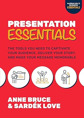 Presentation Essentials: The Tools You Need to Captivate Your Audience, Deliver Your Story, and Make Your Message Memorable