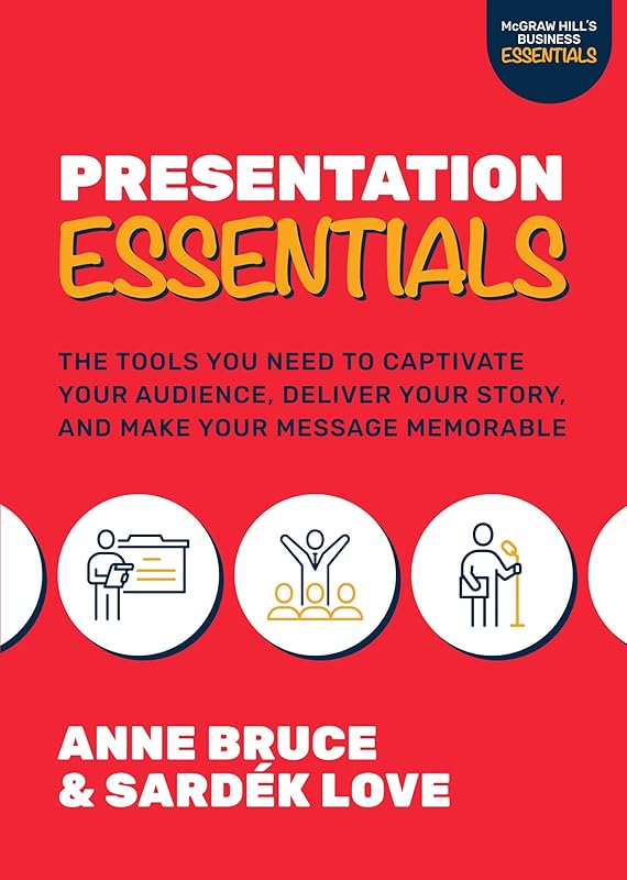 Presentation Essentials: The Tools You Need to Captivate Your Audience, Deliver Your Story, and Make Your Message Memorable by Anne Bruce