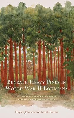 Beneath Heavy Pines in World War II Louisiana: The Japanese American Internment Experience at Camp Livingston