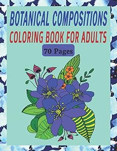 Botanical Compositions Coloring Book for Adults - 70 Pages: Bouquets of Flowers, Bloom Boards for Relaxing Artistic Moments
