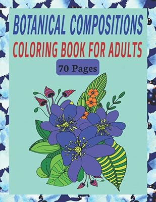 Botanical Compositions Coloring Book for Adults - 70 Pages: Bouquets of Flowers, Bloom Boards for Relaxing Artistic Moments