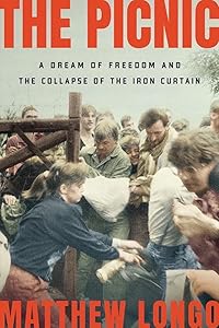 The Picnic: A Dream of Freedom and the Collapse of the Iron Curtain by Matthew Longo