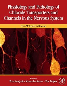 Physiology and Pathology of Chloride Transporters and Channels in the Nervous System: From Molecules to Diseases by F. Javier Alvarez-Leefmans MD, PhD